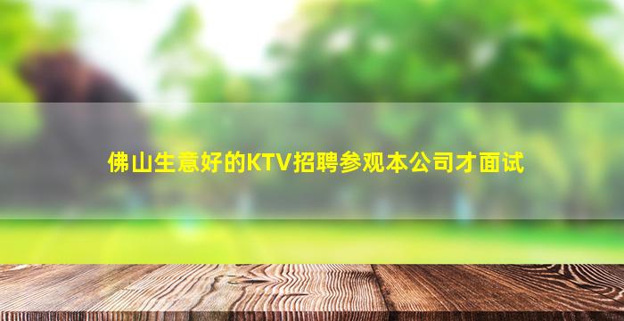 佛山生意好的KTV招聘参观本公司才面试