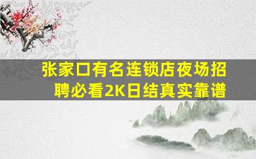 张家口有名连锁店夜场招聘必看2K日结真实靠谱